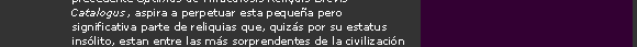 Seccion compuesta por la documentacion y los vestigios-reliquia heredados de la Sezione Relitti da Culto del Museo di Preistoria Contemporanea (MPC. Milan 1979 - Barcelona 1980 - Ferrara 1983) --La presente coleccion, aunque mas reducida que la originaria, no solo conserva su espiritu sino que al ampliar su informacion y catalogo, depurando los datos del precedente Optimus de Miraculosis Reliquis Brevis Catalogus, aspira a perpetuar esta pequenya pero significativa parte de reliquias que, quizas por su estatus insolito, estan entre las mas sorprendentes de la civilizacion cristiana -- Para acceder a mas detalles, vease el Catalogo de la Seccion A de los Arxius de l'Espina, obra 1, en el indice de Nuestros fondos, tambien el citado Optimus, obra 13